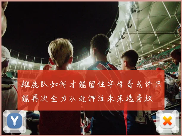 雄鹿队如何才能留住字母哥或许只能再次全力以赴押注未来选秀权