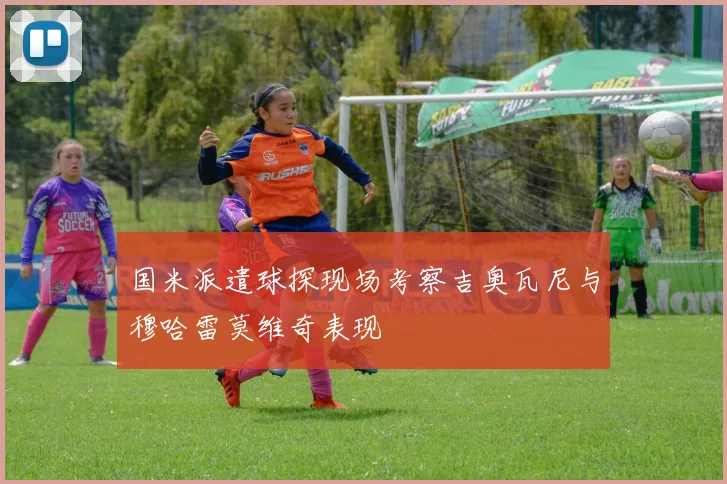国米派遣球探现场考察吉奥瓦尼与穆哈雷莫维奇表现