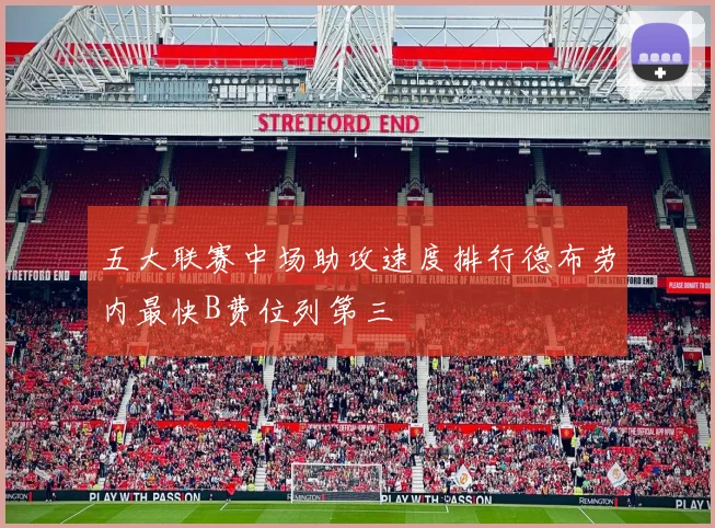 五大联赛中场助攻速度排行德布劳内最快B费位列第三