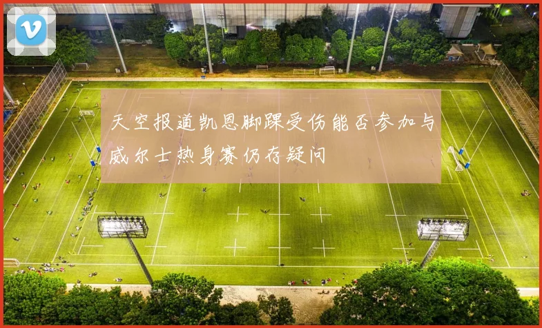 天空报道凯恩脚踝受伤能否参加与威尔士热身赛仍存疑问